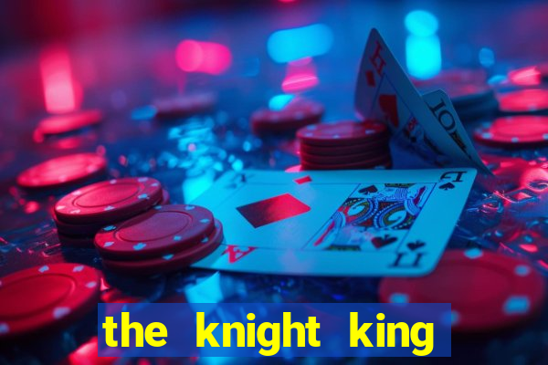the knight king who returned with a god